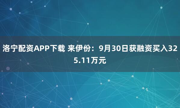 洛宁配资APP下载 来伊份：9月30日获融资买入325.11万元